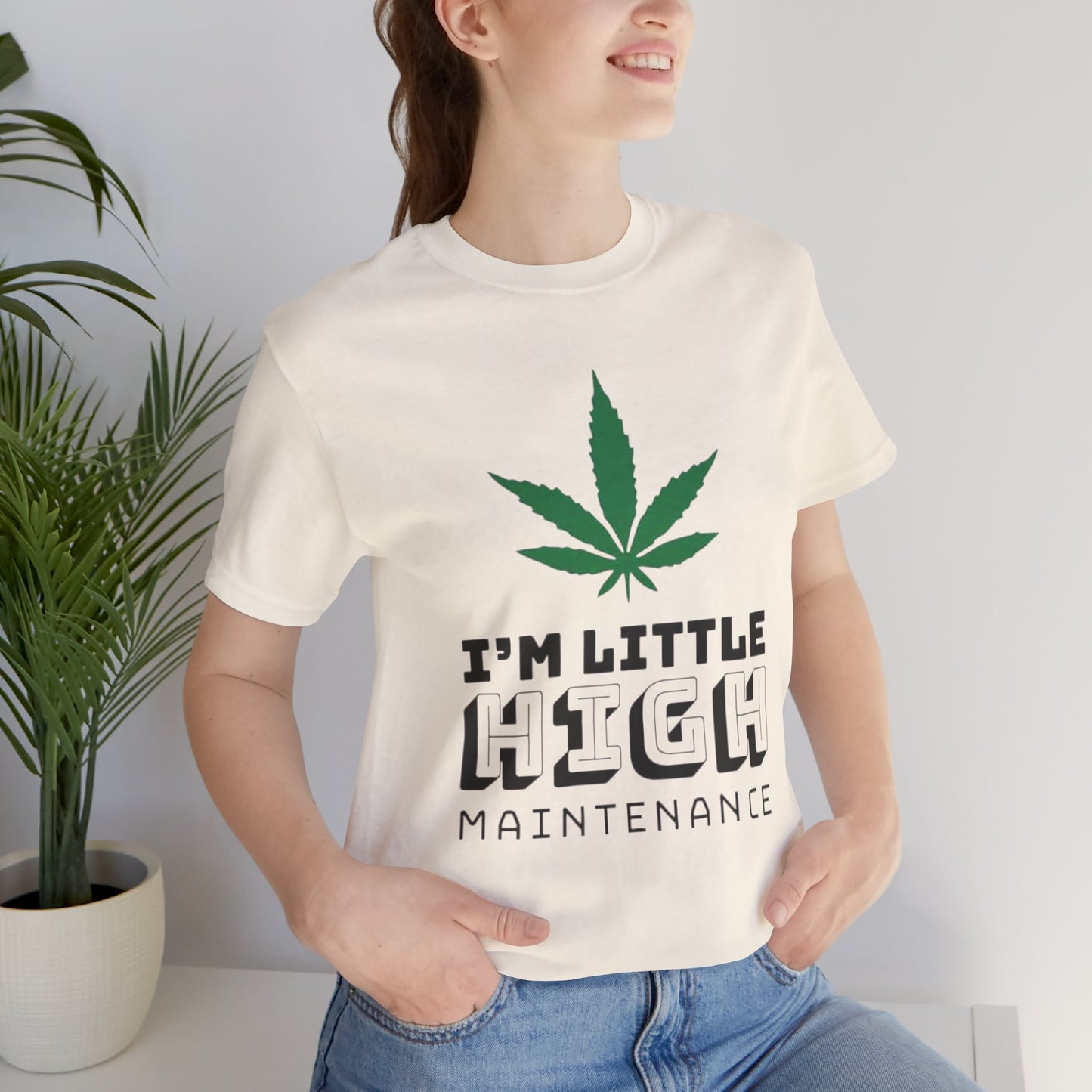 I'm Little High Maintenance T-Shirt — Funny Marijuana Leaf Graphic Tee