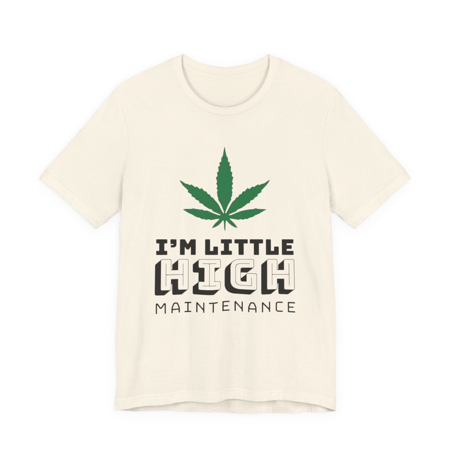 I'm Little High Maintenance T-Shirt — Funny Marijuana Leaf Graphic Tee