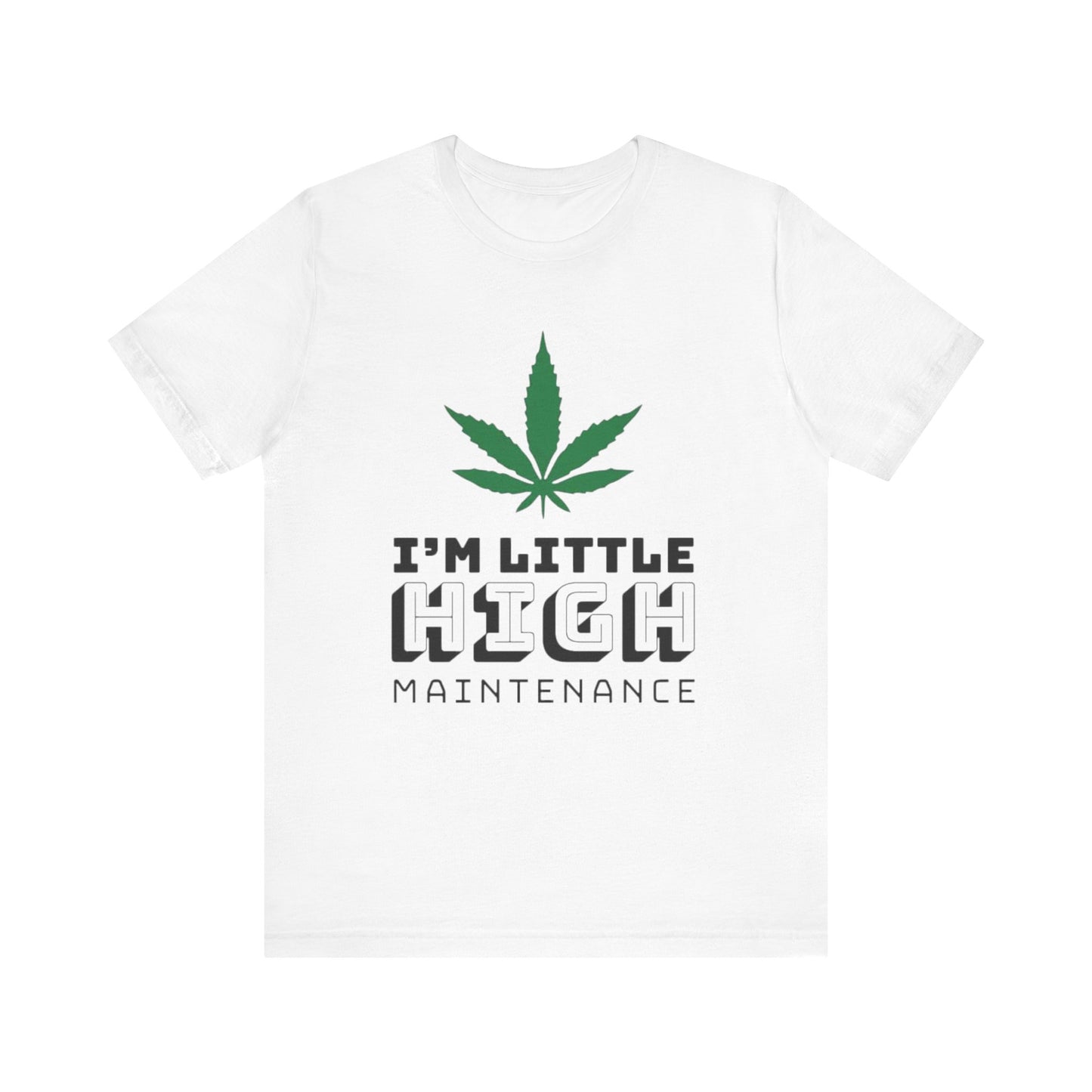 I'm Little High Maintenance T-Shirt — Funny Marijuana Leaf Graphic Tee