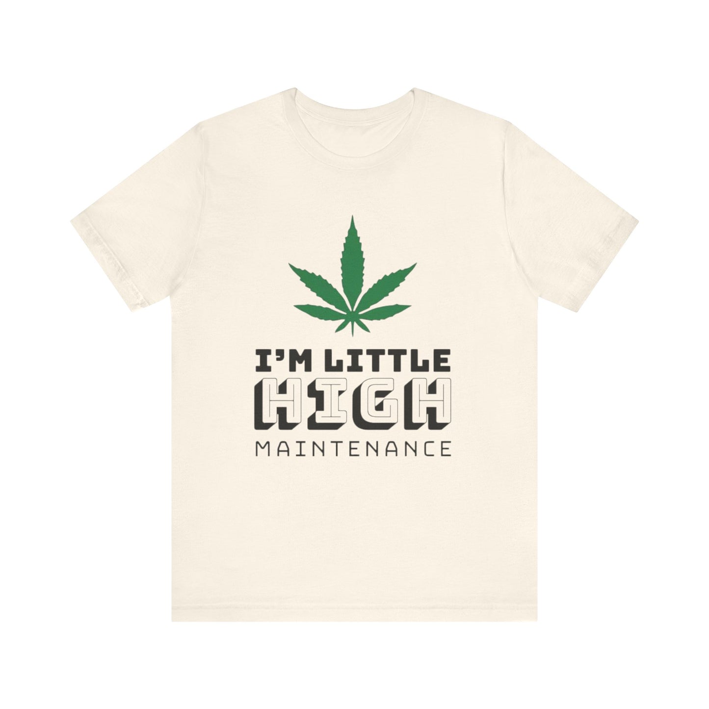 I'm Little High Maintenance T-Shirt — Funny Marijuana Leaf Graphic Tee