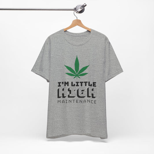 I'm Little High Maintenance T-Shirt — Funny Marijuana Leaf Graphic Tee