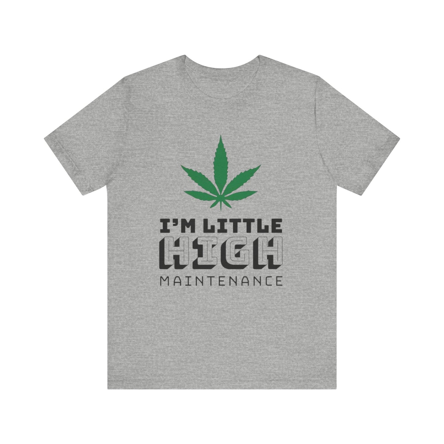 I'm Little High Maintenance T-Shirt — Funny Marijuana Leaf Graphic Tee